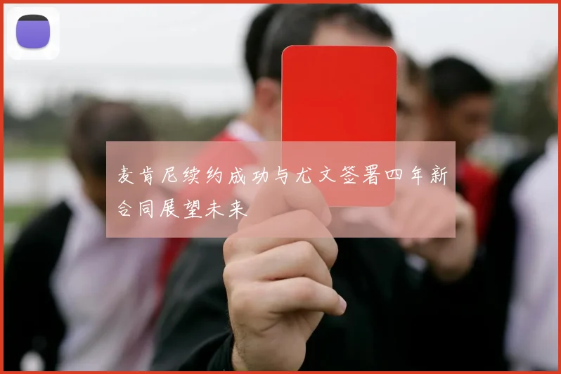 麦肯尼续约成功与尤文签署四年新合同展望未来