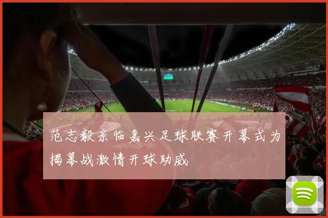 范志毅亲临嘉兴足球联赛开幕式为揭幕战激情开球助威