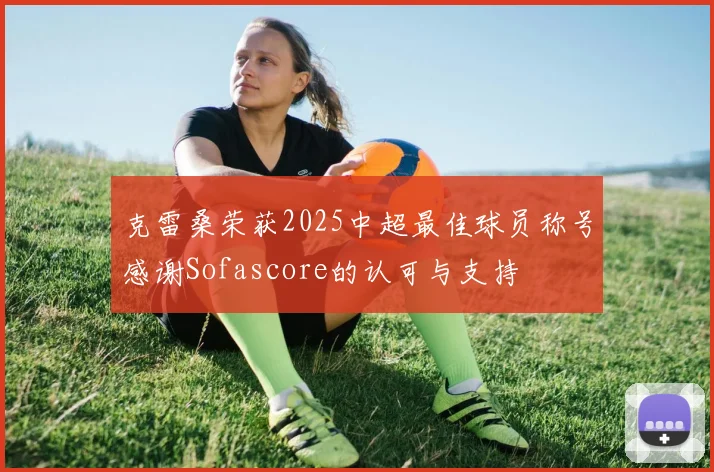 克雷桑荣获2025中超最佳球员称号感谢Sofascore的认可与支持