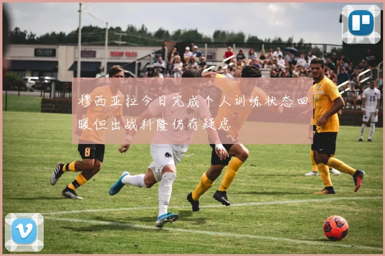穆西亚拉今日完成个人训练状态回暖但出战科隆仍存疑虑